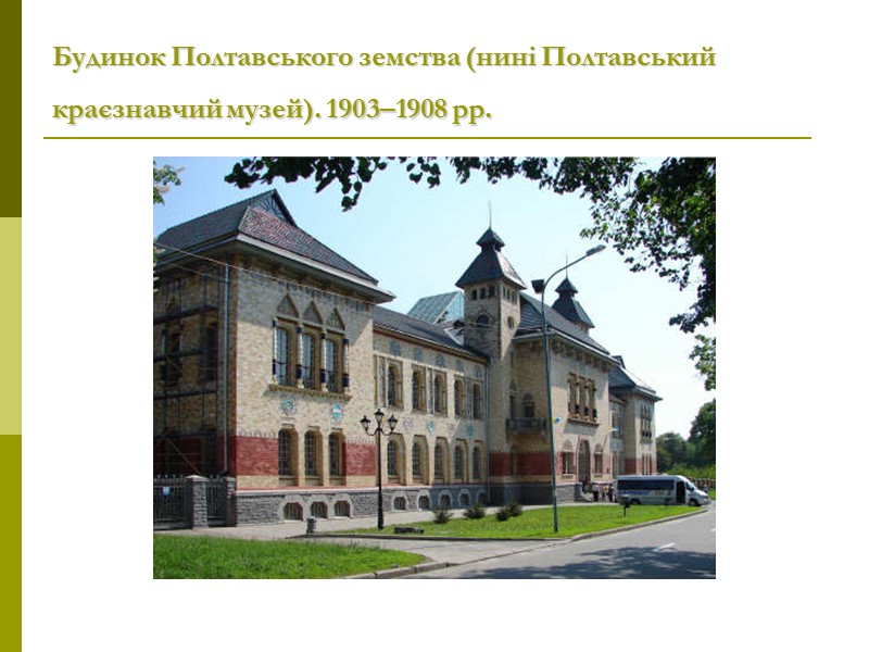 Будинок Полтавського земства (нині Полтавський краєзнавчий музей). 1903–1908 рр.